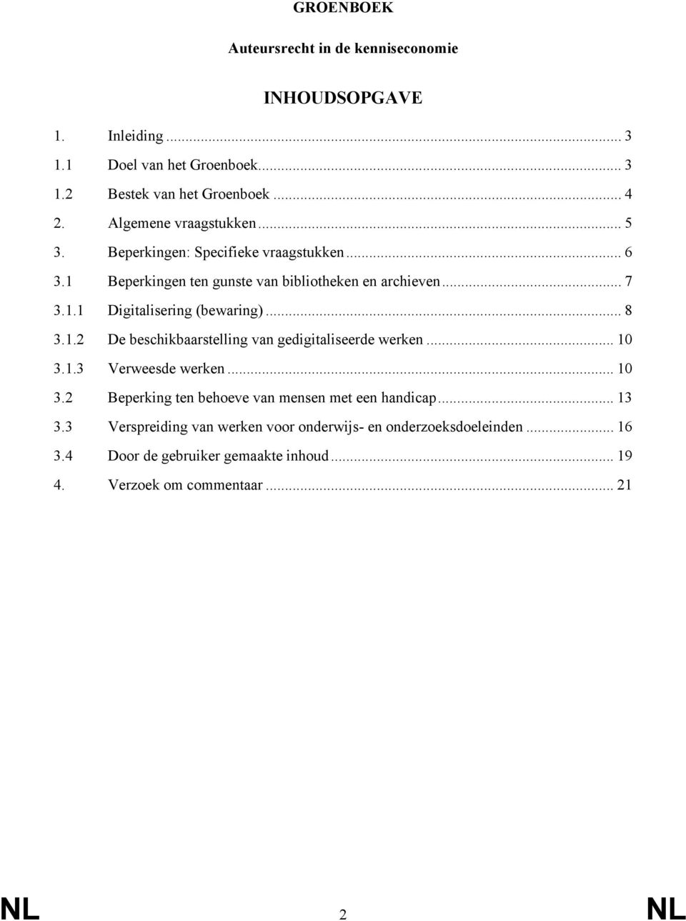 .. 8 3.1.2 De beschikbaarstelling van gedigitaliseerde werken... 10 3.1.3 Verweesde werken... 10 3.2 Beperking ten behoeve van mensen met een handicap.