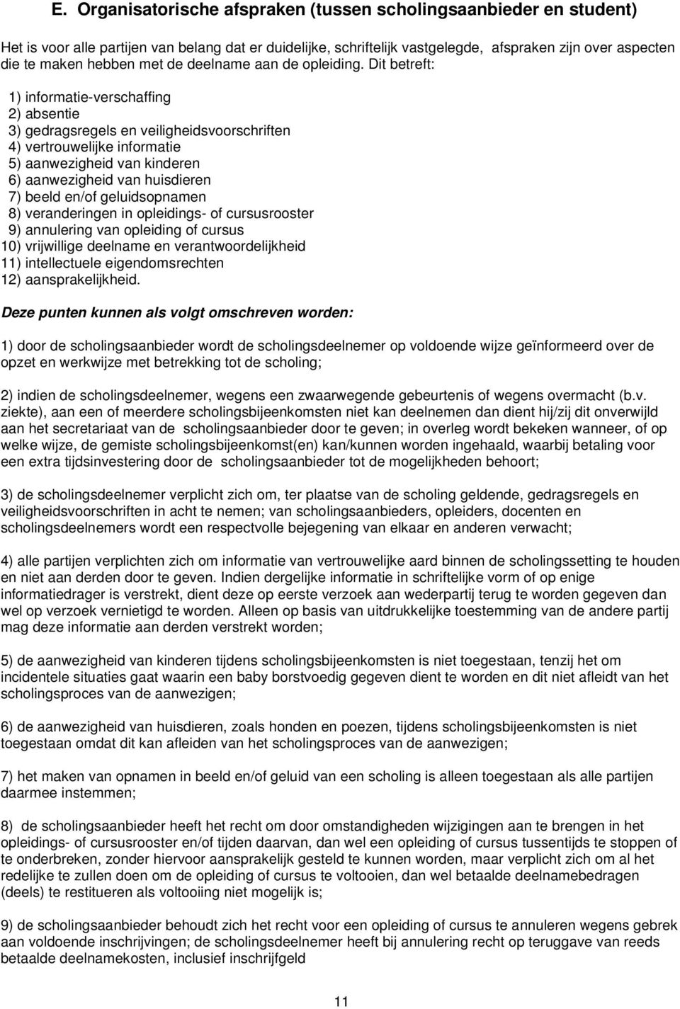 Dit betreft: 1) informatie-verschaffing 2) absentie 3) gedragsregels en veiligheidsvoorschriften 4) vertrouwelijke informatie 5) aanwezigheid van kinderen 6) aanwezigheid van huisdieren 7) beeld