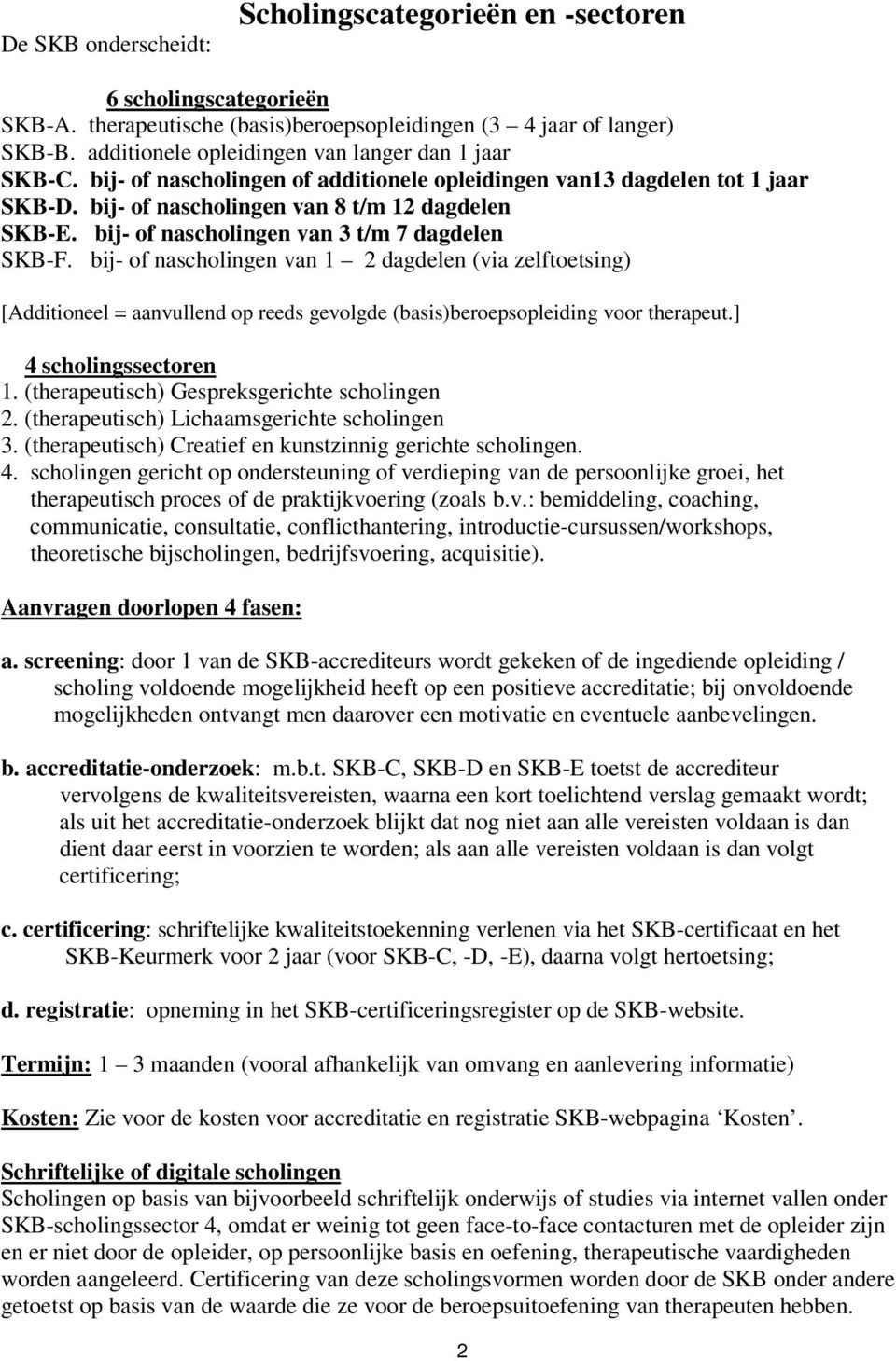 bij- of nascholingen van 3 t/m 7 dagdelen SKB-F. bij- of nascholingen van 1 2 dagdelen (via zelftoetsing) [Additioneel = aanvullend op reeds gevolgde (basis)beroepsopleiding voor therapeut.