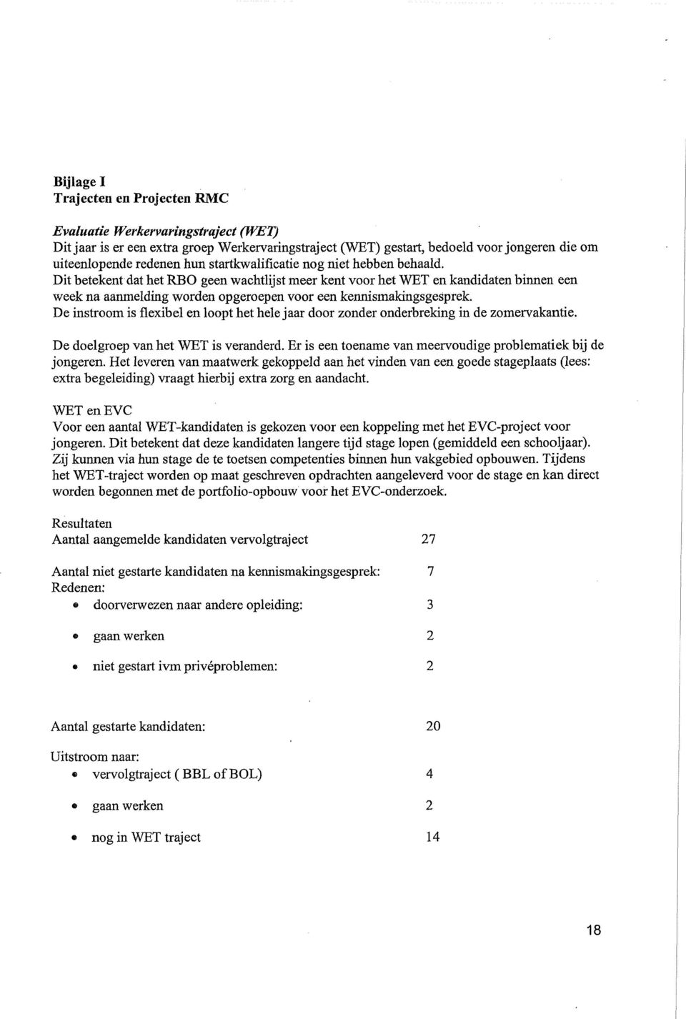 De instroom is flexibel en loopt het hele jaar door zonder onderbreking in de zomervakantie. De doelgroep van het WET is veranderd. Er is een toename van meervoudige problematiek bij de jongeren.