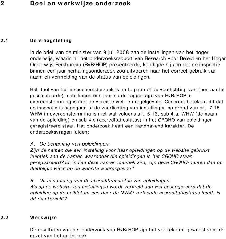 (RvB/HOP) presenteerde, kondigde hij aan dat de inspectie binnen een jaar herhalingsonderzoek zou uitvoeren naar het correct gebruik van naam en vermelding van de status van opleidingen.