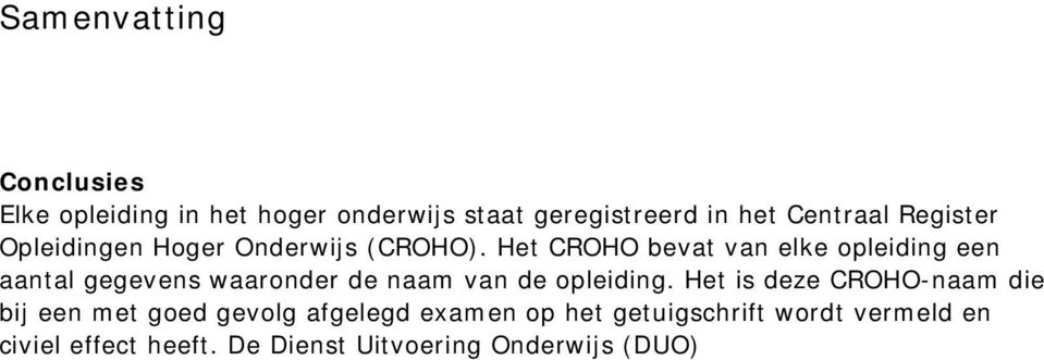 Het is deze CROHO-naam die bij een met goed gevolg afgelegd examen op het getuigschrift wordt vermeld en civiel effect heeft.