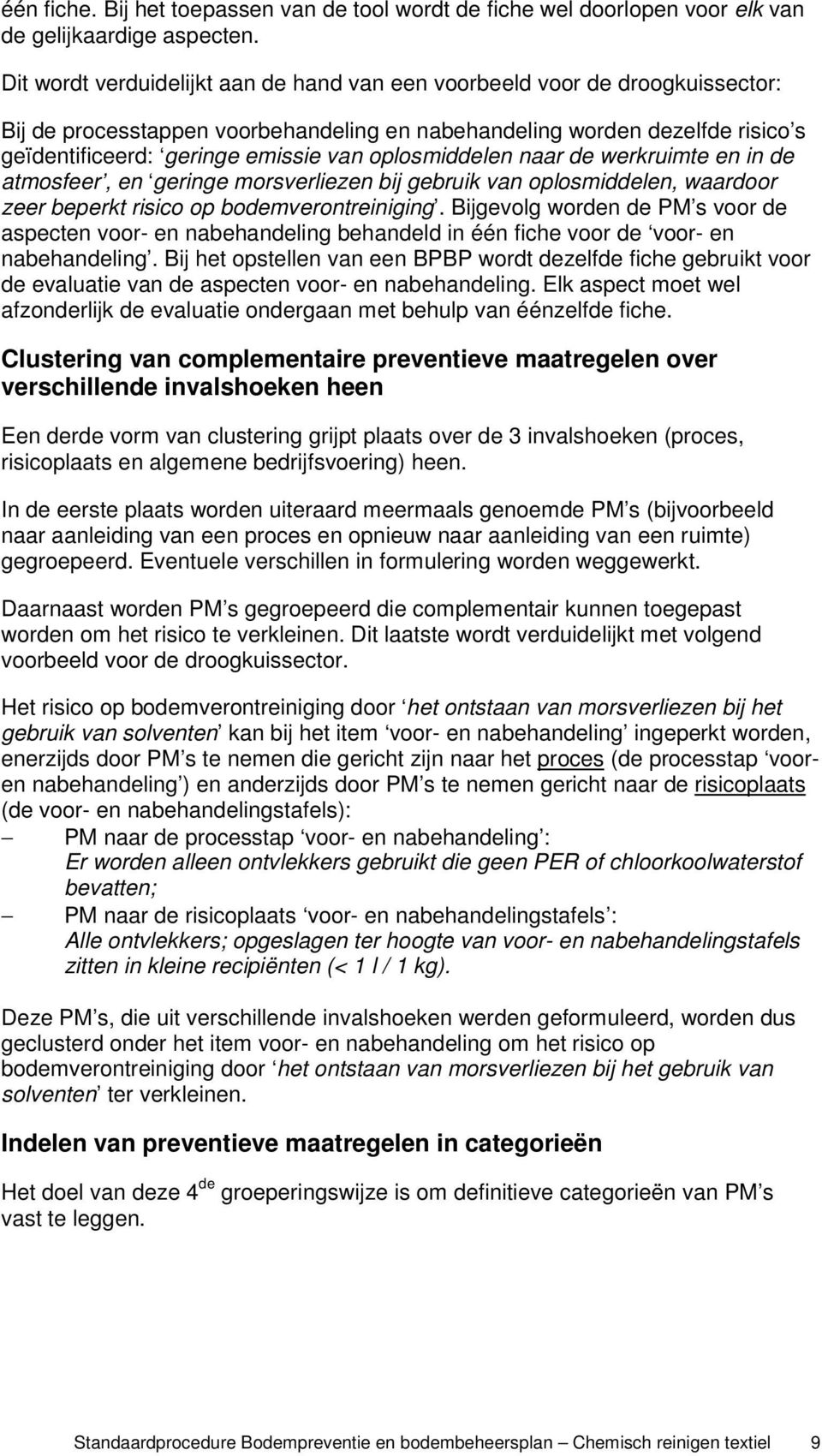 oplosmiddelen naar de werkruimte en in de atmosfeer, en geringe morsverliezen bij gebruik van oplosmiddelen, waardoor zeer beperkt risico op bodemverontreiniging.