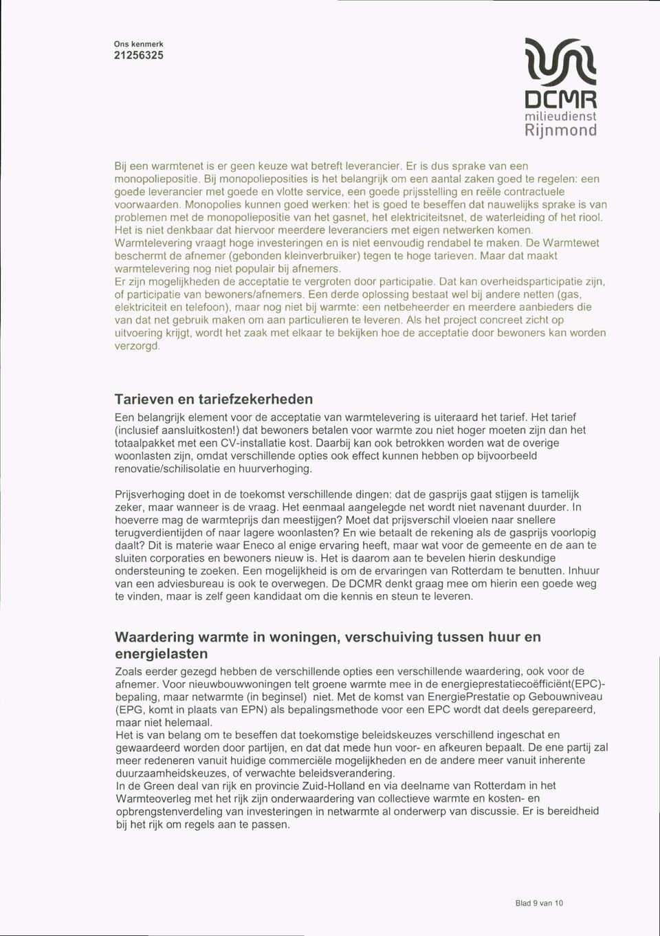 voorwaarden. Monopolies kunnen goed werken: het is goed te beseffen dat nauwelijks sprake is van probleen et de onopoliepositie van het gasnet, het elektriciteitsnet, de waterleiding of het riool.