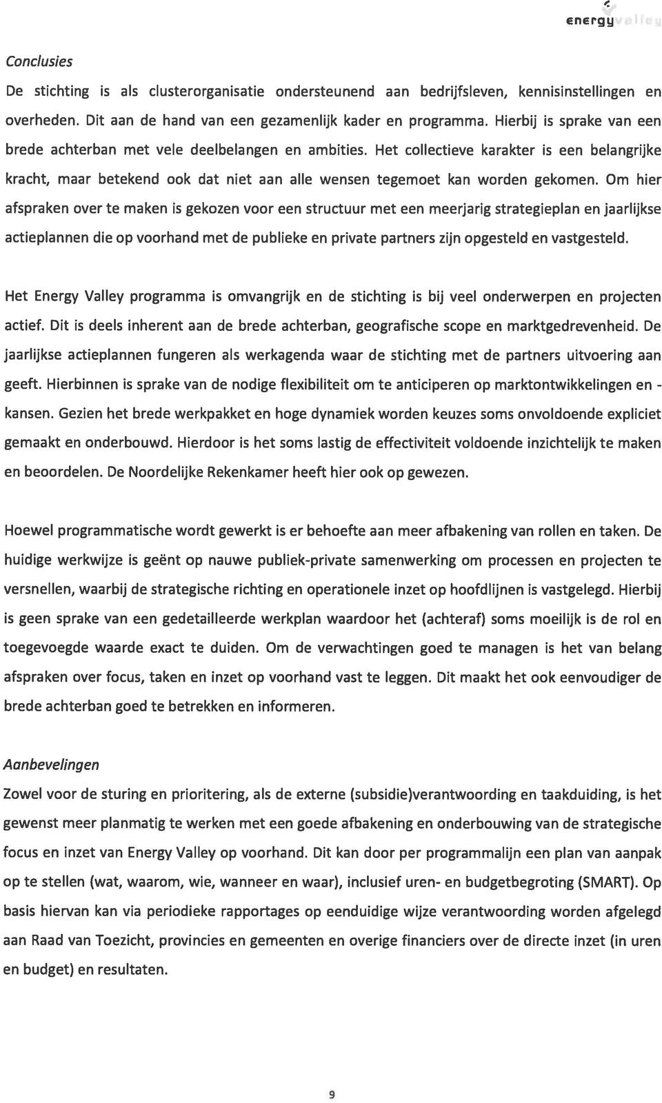 Om hier afspraken over te maken is gekozen voor een structuur met een meerjarig strategieplan en jaarlijkse actieplannen die op voorhand met de publieke en private partners zijn opgesteld en