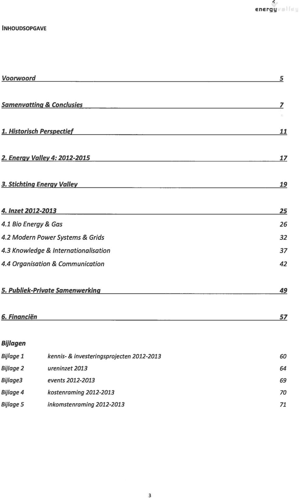 3 Knowledge & Intern ationalisation 37 4.4 Organisation & Communication 42 5. Publiek-Private Samenwerking 49 6.