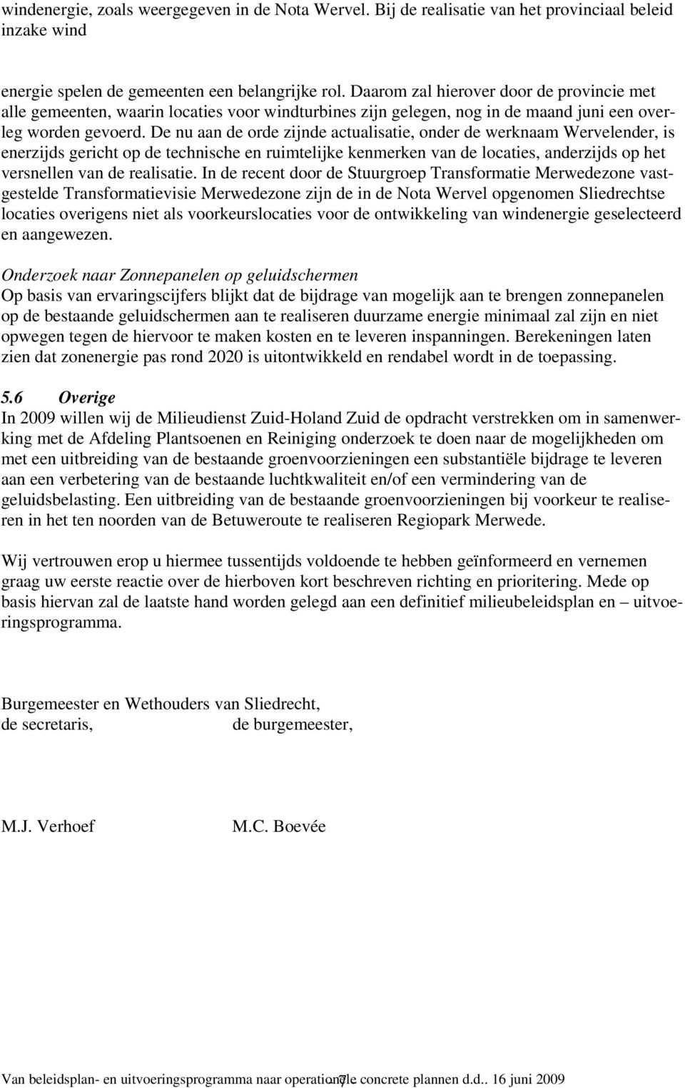 De nu aan de orde zijnde actualisatie, onder de werknaam Wervelender, is enerzijds gericht op de technische en ruimtelijke kenmerken van de locaties, anderzijds op het versnellen van de realisatie.