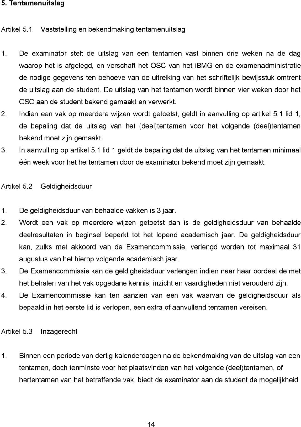 de uitreiking van het schriftelijk bewijsstuk omtrent de uitslag aan de student. De uitslag van het tentamen wordt binnen vier weken door het OSC aan de student bekend gemaakt en verwerkt. 2.