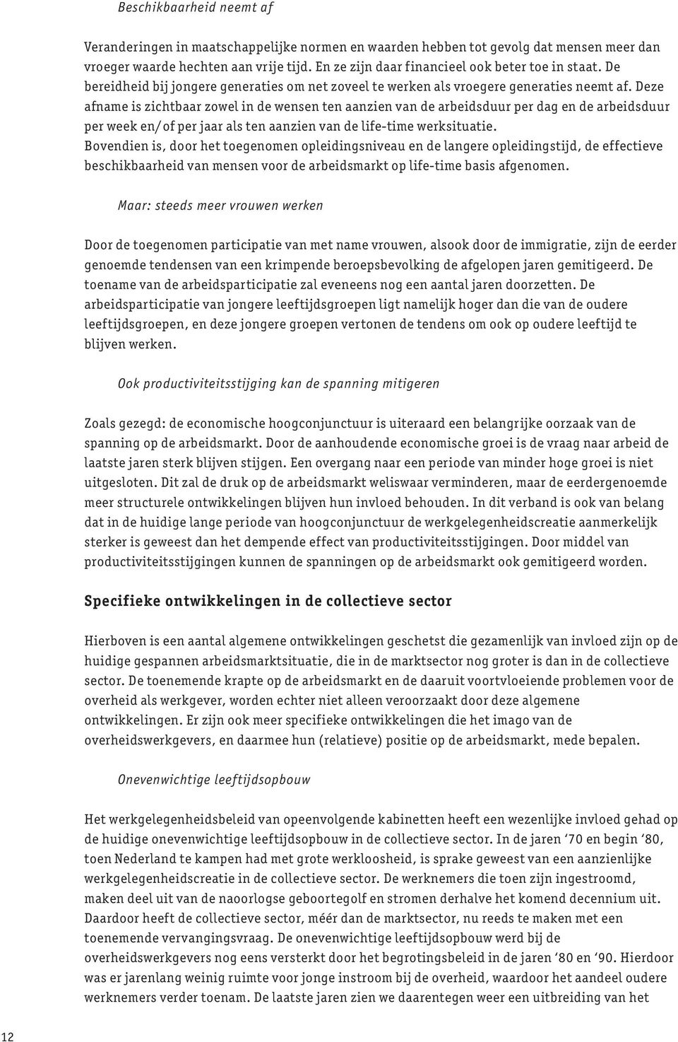 Deze afname is zichtbaar zowel in de wensen ten aanzien van de arbeidsduur per dag en de arbeidsduur per week en/of per jaar als ten aanzien van de life-time werksituatie.