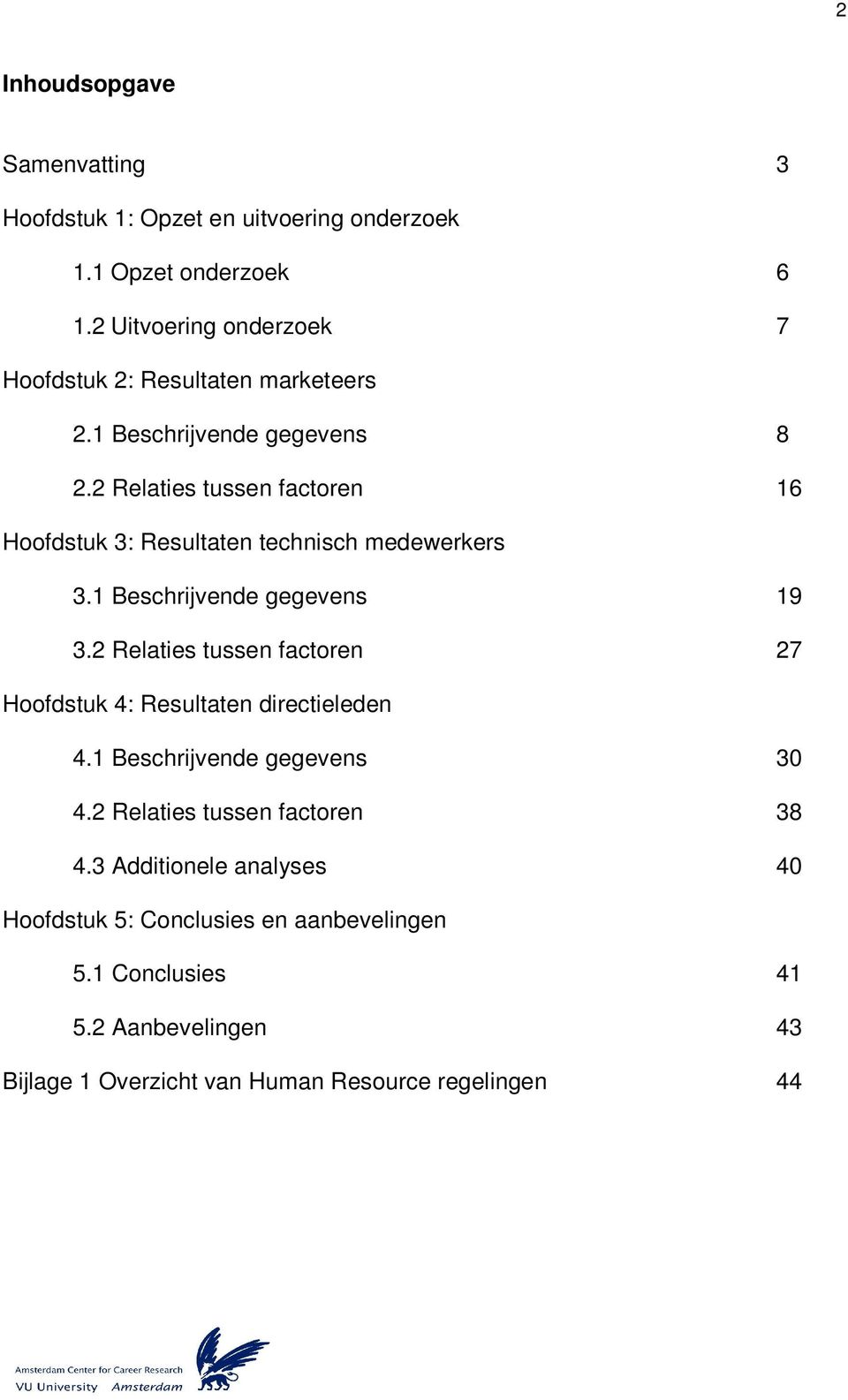 2 Relaties tussen factoren 16 Hoofdstuk 3: Resultaten technisch medewerkers 3.1 Beschrijvende gegevens 19 3.