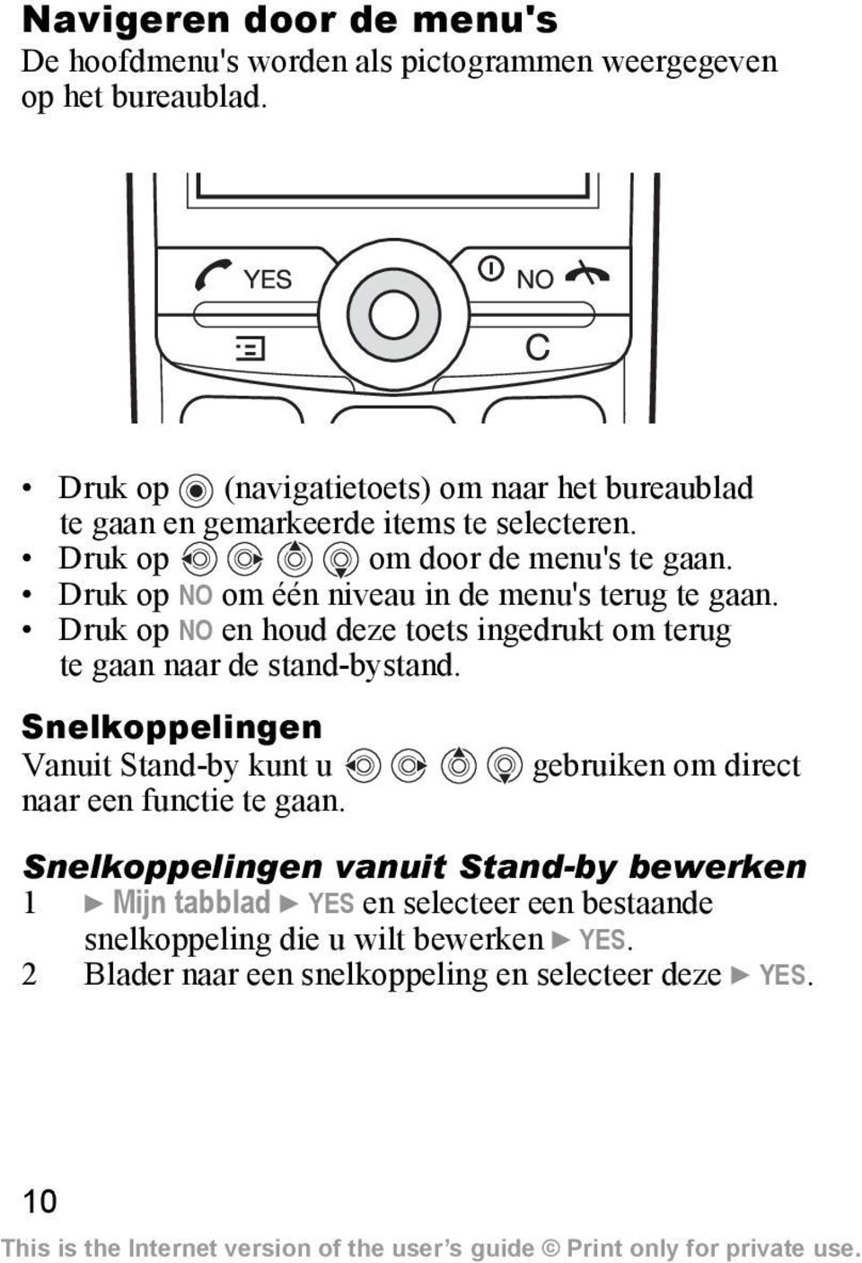 Druk op NO om één niveau in de menu's terug te gaan. Druk op NO en houd deze toets ingedrukt om terug te gaan naar de stand-bystand.