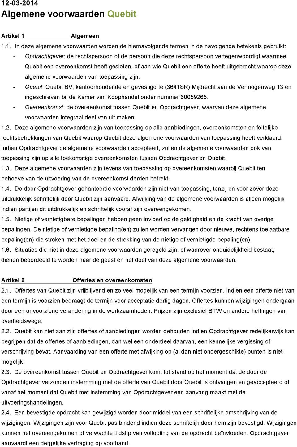 - Quebit: Quebit BV, kantoorhoudende en gevestigd te (3641SR) Mijdrecht aan de Vermogenweg 13 en ingeschreven bij de Kamer van Koophandel onder nummer 60059265.