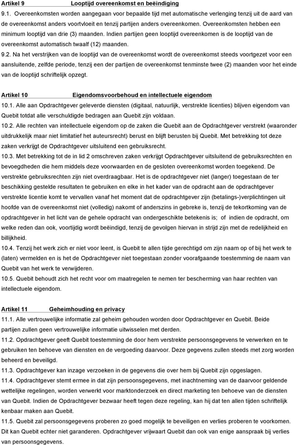 Overeenkomsten hebben een minimum looptijd van drie (3) maanden. Indien partijen geen looptijd overeenkomen is de looptijd van de overeenkomst automatisch twaalf (12)