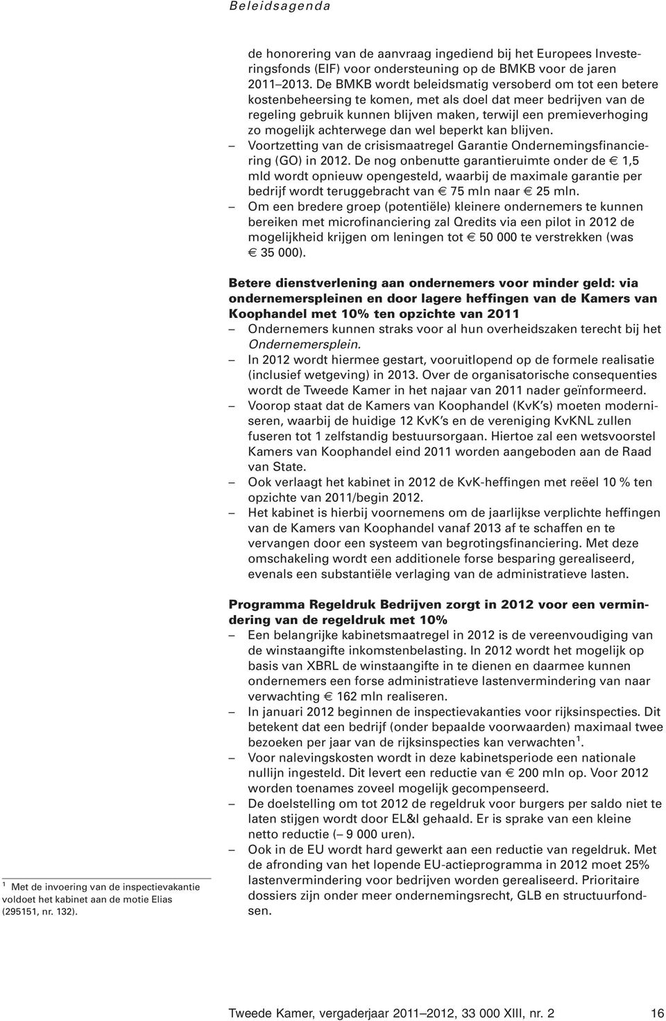 achterwege dan wel beperkt kan blijven. Voortzetting van de crisismaatregel Garantie Ondernemingsfinanciering (GO) in 2012.