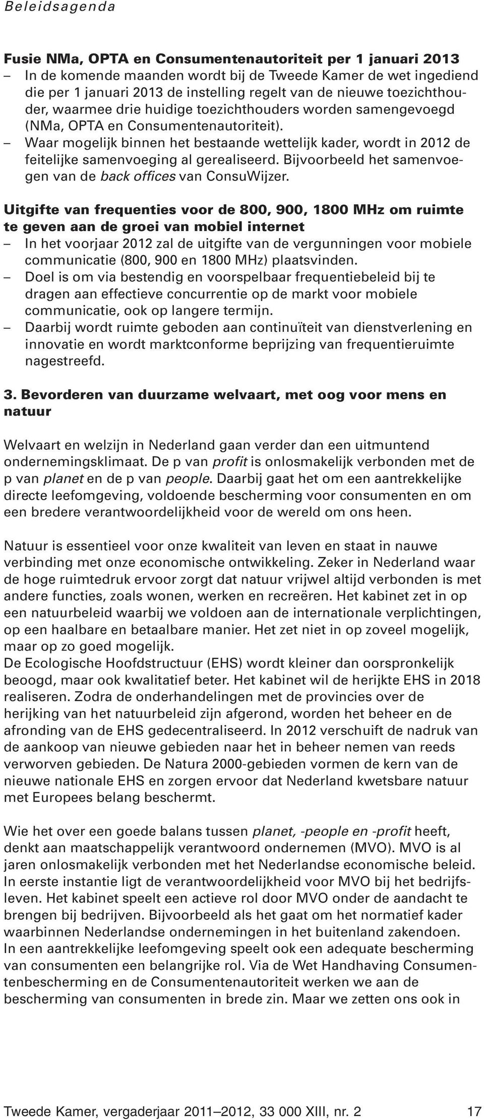 Waar mogelijk binnen het bestaande wettelijk kader, wordt in 2012 de feitelijke samenvoeging al gerealiseerd. Bijvoorbeeld het samenvoegen van de back offices van ConsuWijzer.