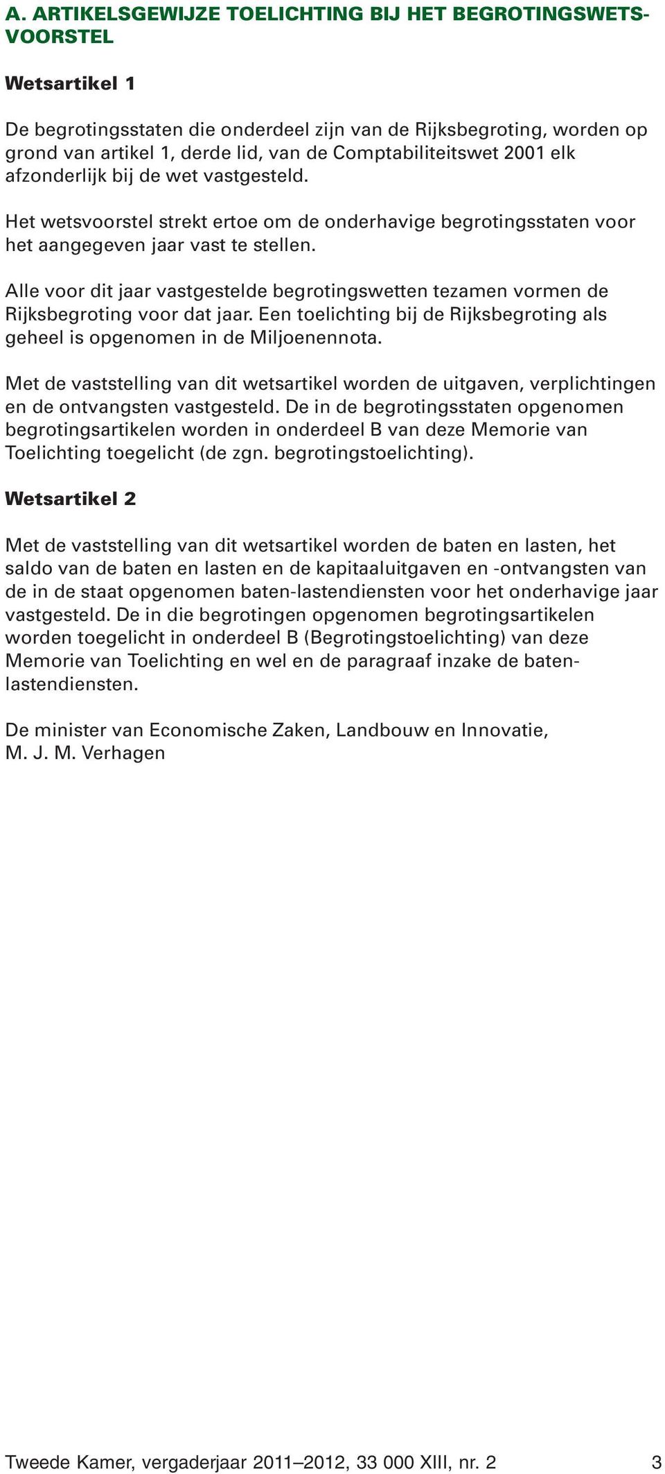 Alle voor dit jaar vastgestelde begrotingswetten tezamen vormen de Rijksbegroting voor dat jaar. Een toelichting bij de Rijksbegroting als geheel is opgenomen in de Miljoenennota.