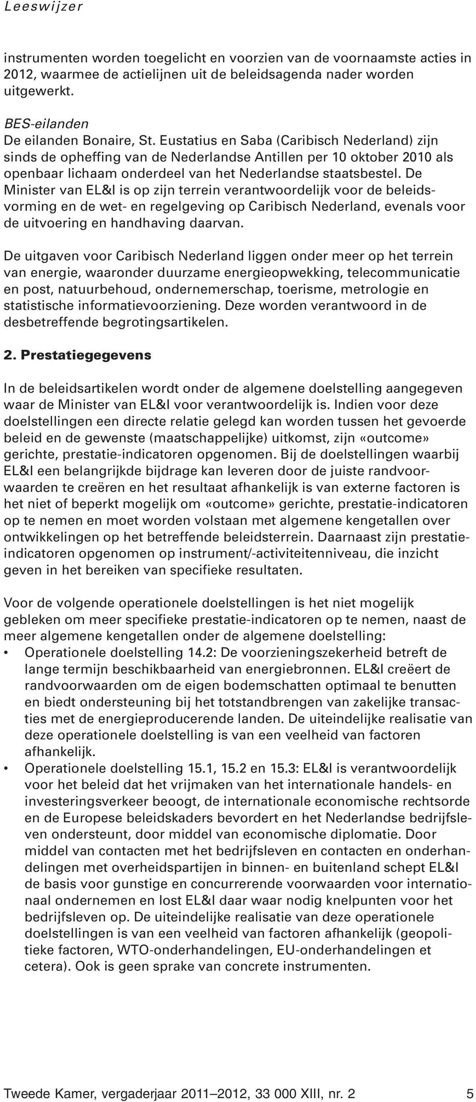 De Minister van EL&I is op zijn terrein verantwoordelijk voor de beleidsvorming en de wet- en regelgeving op Caribisch Nederland, evenals voor de uitvoering en handhaving daarvan.