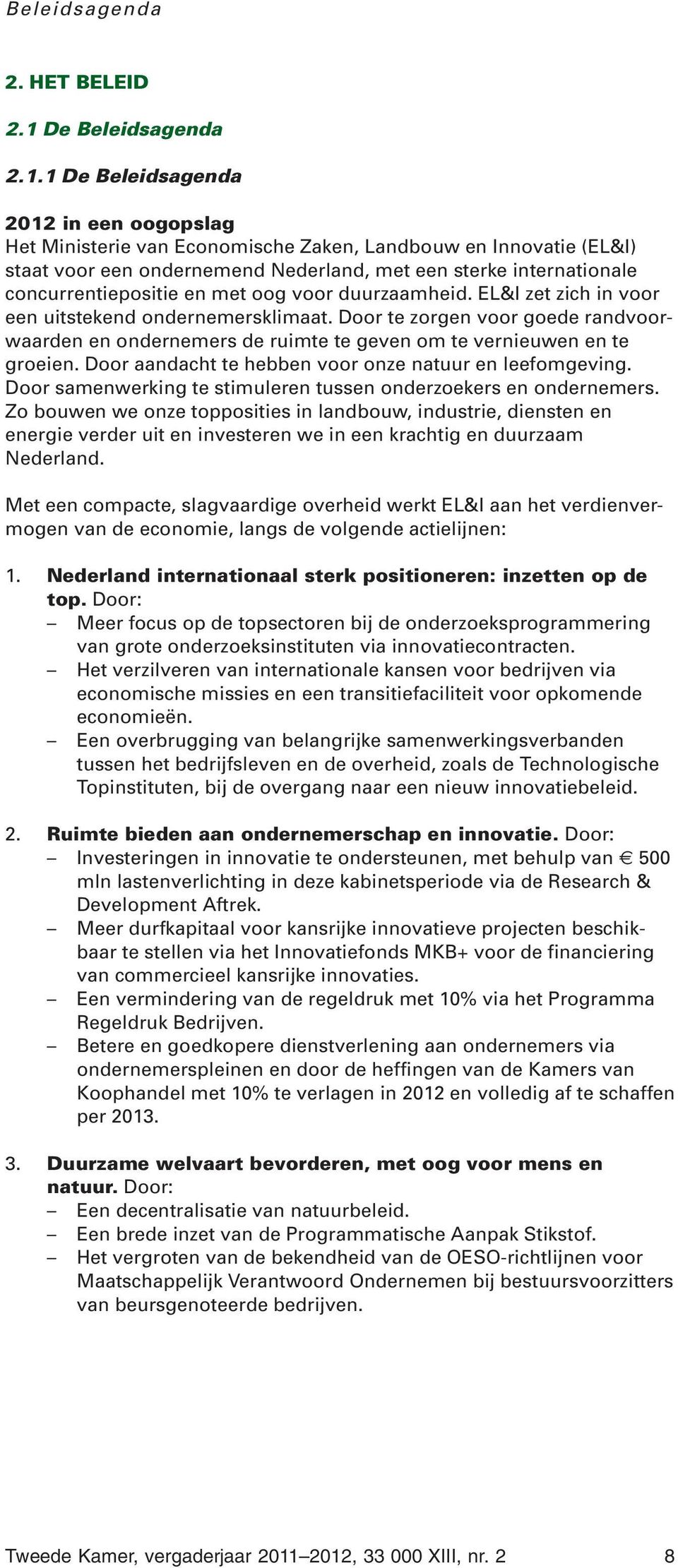 1 De Beleidsagenda 2012 in een oogopslag Het Ministerie van Economische Zaken, Landbouw en Innovatie (EL&I) staat voor een ondernemend Nederland, met een sterke internationale concurrentiepositie en