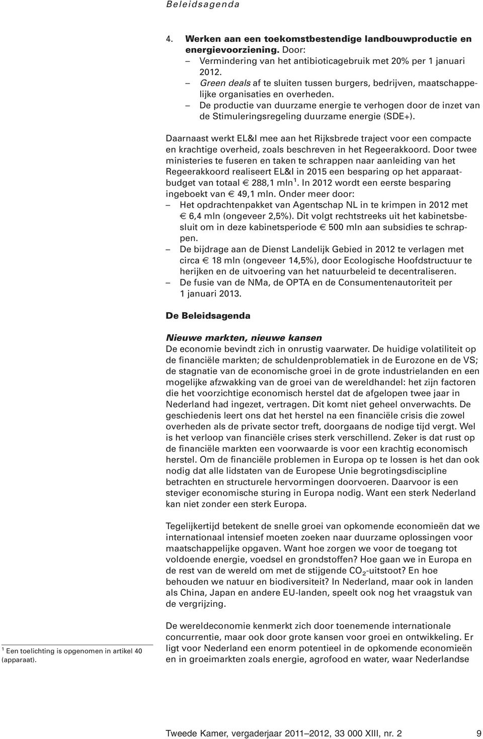 De productie van duurzame energie te verhogen door de inzet van de Stimuleringsregeling duurzame energie (SDE+).