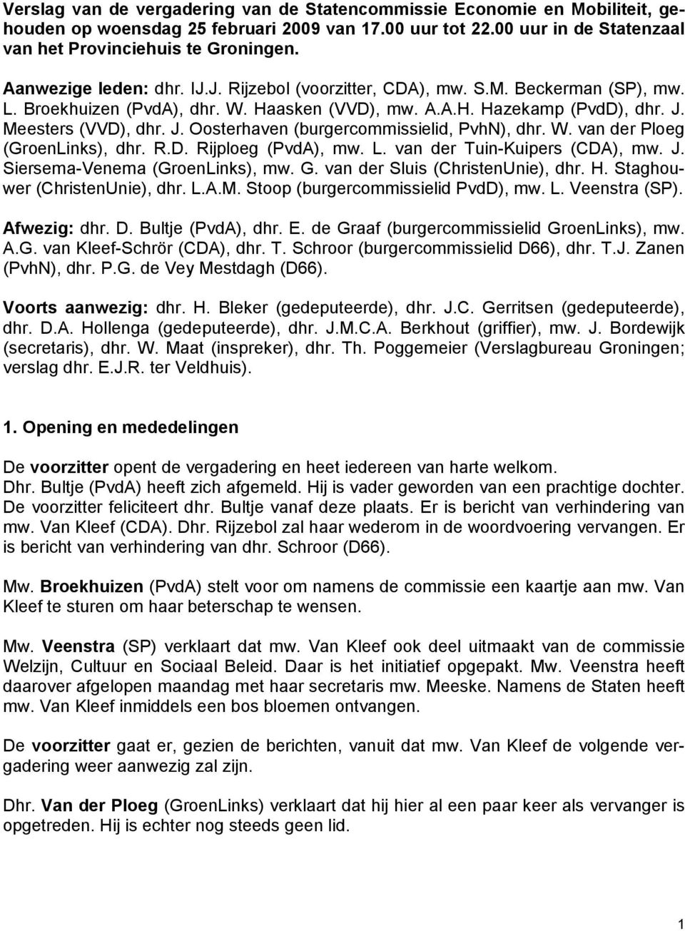 Meesters (VVD), dhr. J. Oosterhaven (burgercommissielid, PvhN), dhr. W. van der Ploeg (GroenLinks), dhr. R.D. Rijploeg (PvdA), mw. L. van der Tuin-Kuipers (CDA), mw. J. Siersema-Venema (GroenLinks), mw.