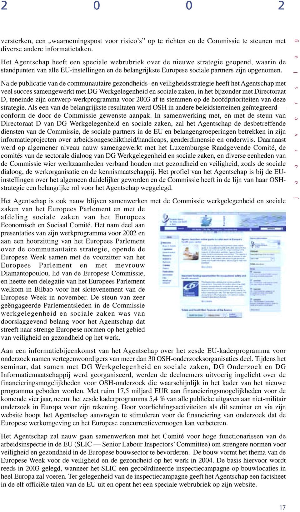 Na de publicatie van de communautaire gezondheids- en veiligheidsstrategie heeft het Agentschap met veel succes samengewerkt met DG Werkgelegenheid en sociale zaken, in het bijzonder met Directoraat