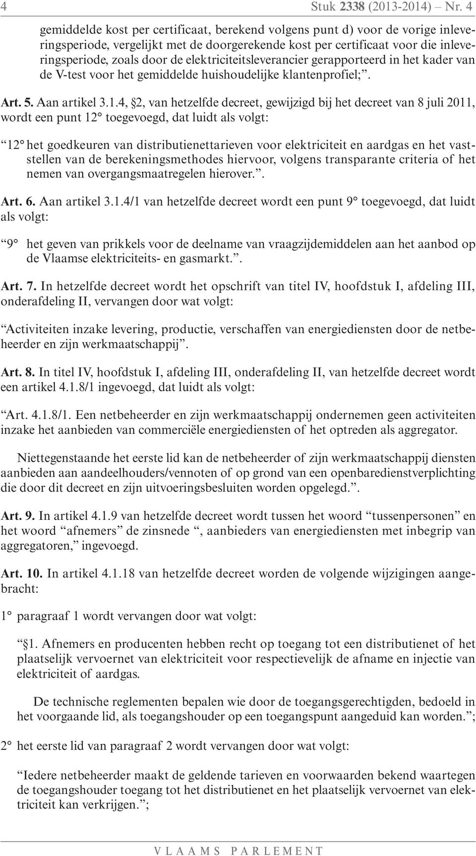 elektriciteitsleverancier gerapporteerd in het kader van de V-test voor het gemiddelde huishoudelijke klantenprofiel;. Art. 5. Aan artikel 3.1.