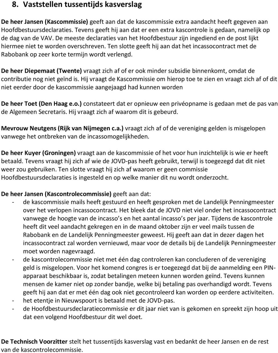 De meeste declaraties van het Hoofdbestuur zijn ingediend en de post lijkt hiermee niet te worden overschreven.