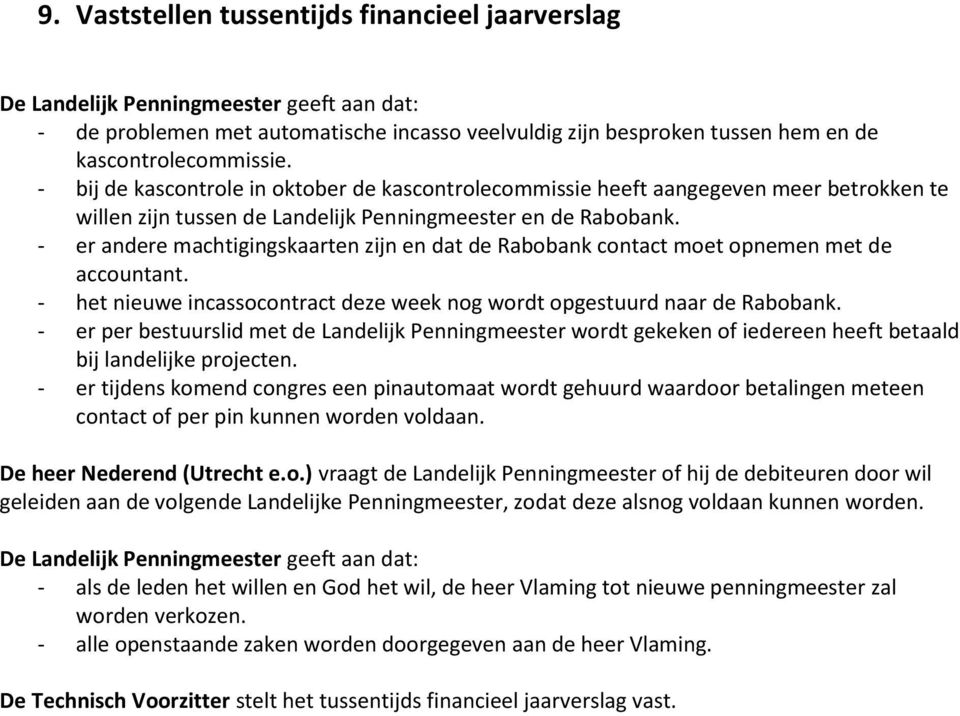 - er andere machtigingskaarten zijn en dat de Rabobank contact moet opnemen met de accountant. - het nieuwe incassocontract deze week nog wordt opgestuurd naar de Rabobank.