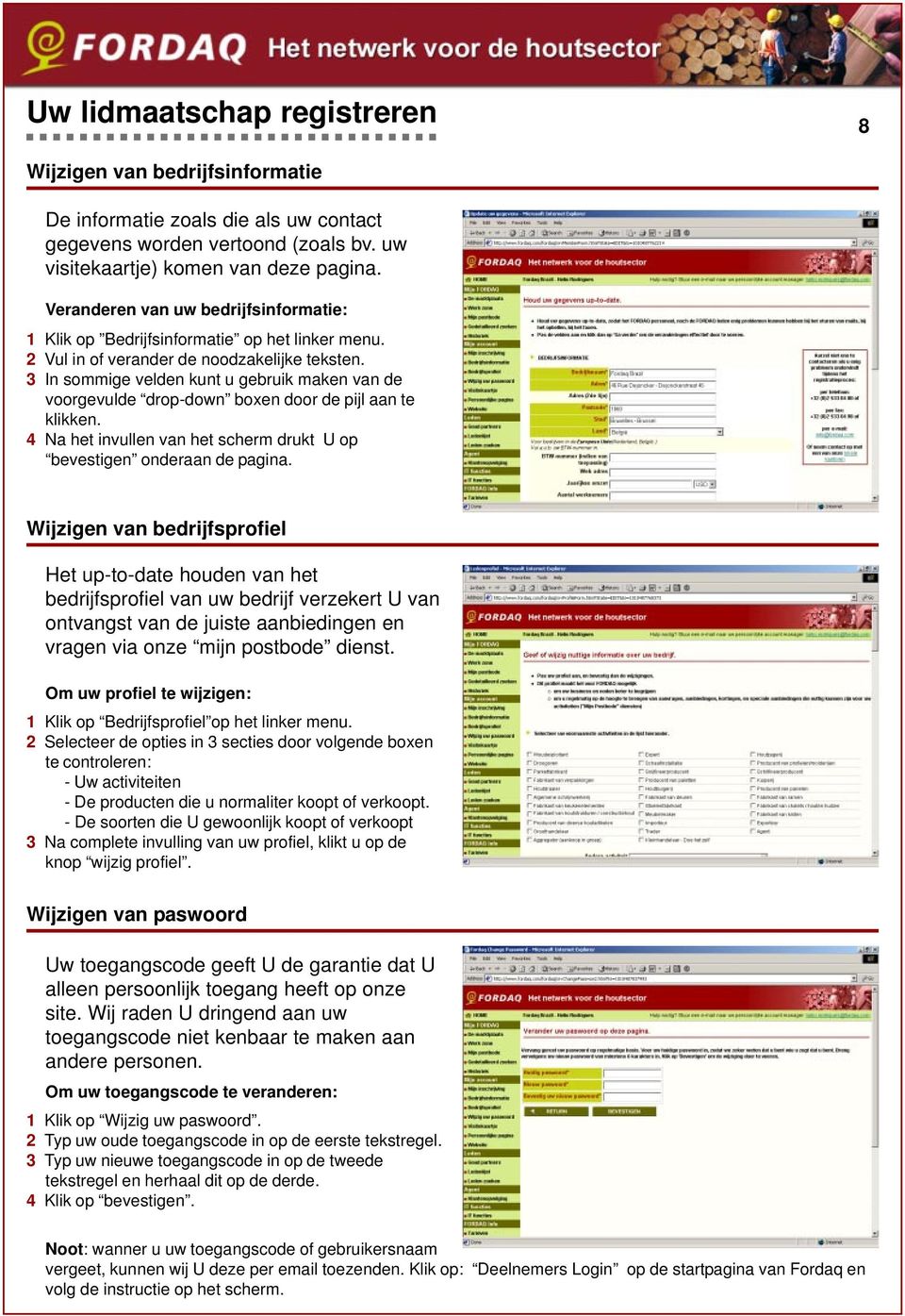 3 In sommige velden kunt u gebruik maken van de voorgevulde drop-down boxen door de pijl aan te klikken. 4 Na het invullen van het scherm drukt U op bevestigen onderaan de pagina.