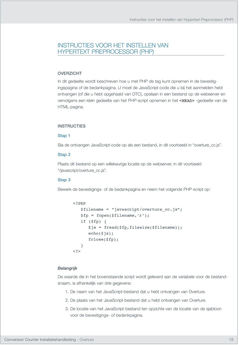 U moet de JavaScript-code die u bij het aanmelden hebt ontvangen (of die u hebt opgehaald van DTC), opslaan in een bestand op de webserver en vervolgens een klein gedeelte van het PHP-script opnemen