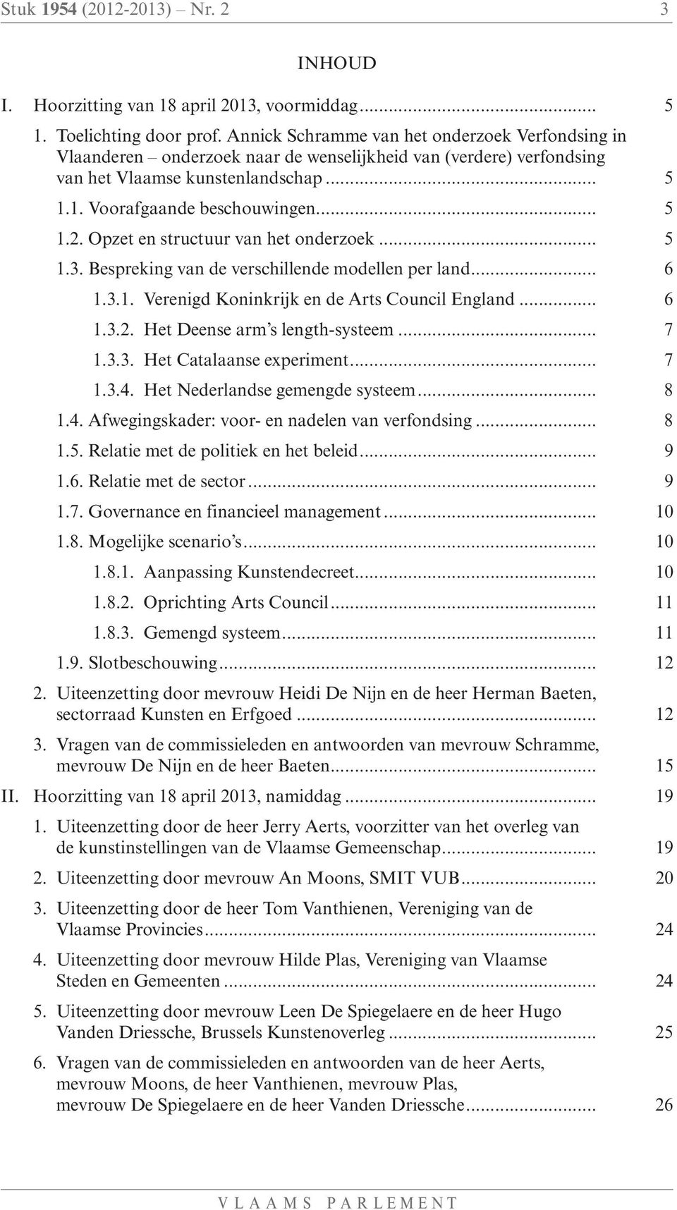 Opzet en structuur van het onderzoek... 5 1.3. Bespreking van de verschillende modellen per land... 6 1.3.1. Verenigd Koninkrijk en de Arts Council England... 6 1.3.2. Het Deense arm s length-systeem.