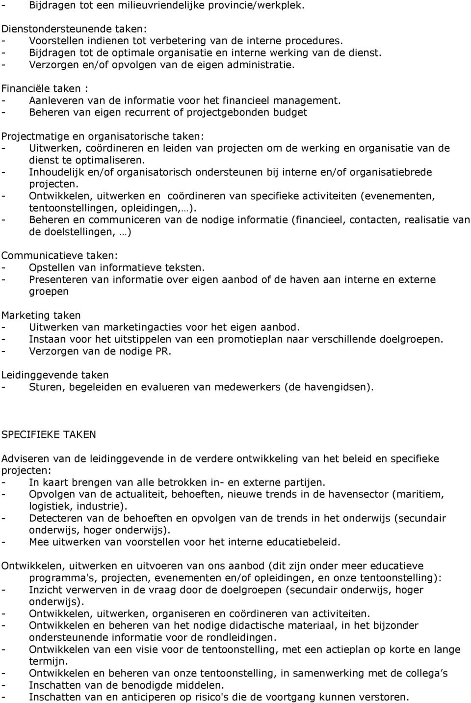 Financiële taken : - Aanleveren van de informatie voor het financieel management.