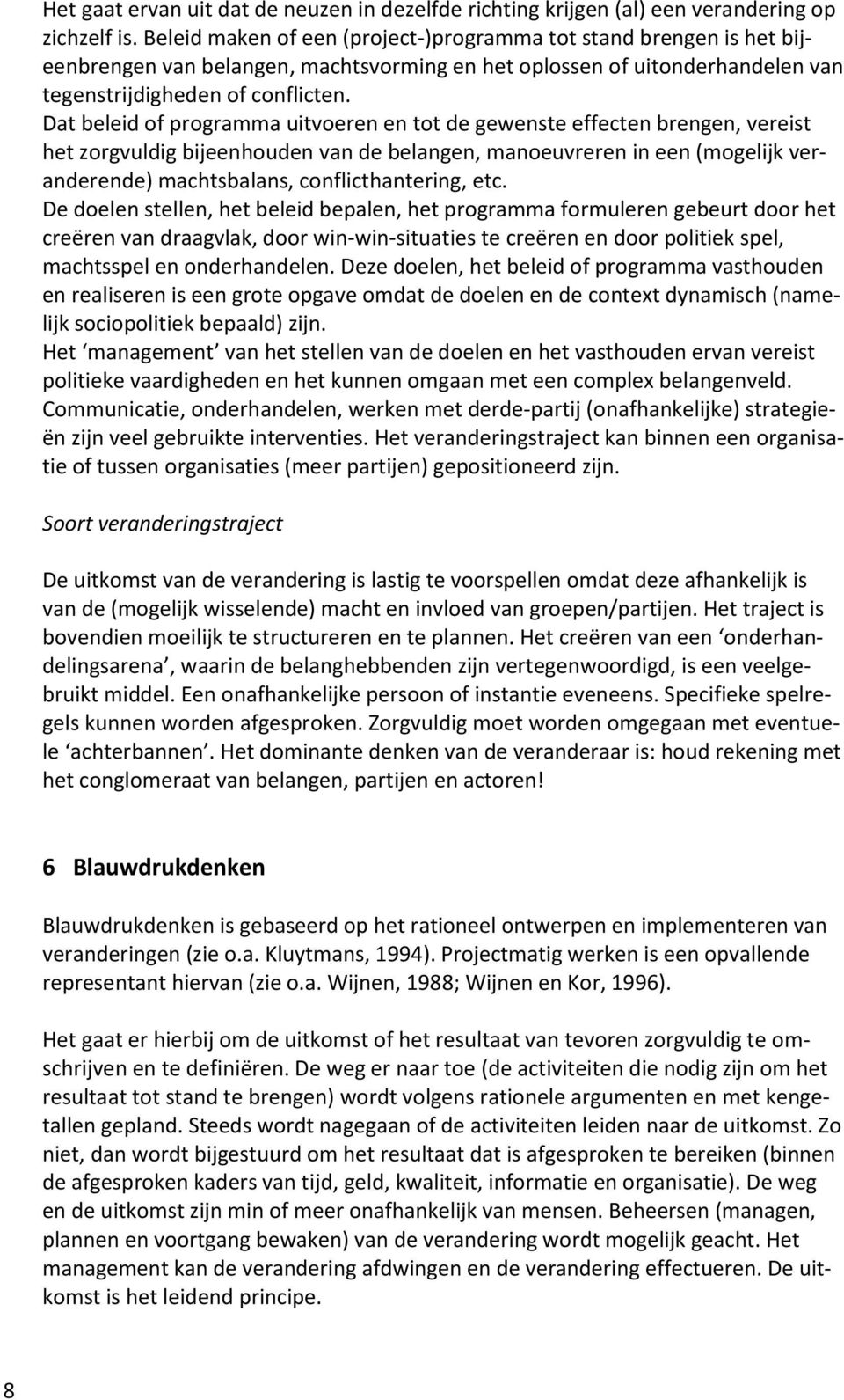 Dat beleid of programma uitvoeren en tot de gewenste effecten brengen, vereist het zorgvuldig bijeenhouden van de belangen, manoeuvreren in een (mogelijk veranderende) machtsbalans,