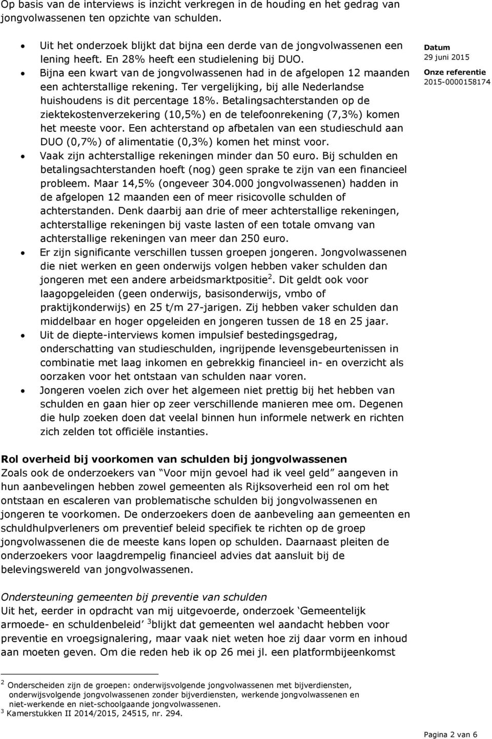 Bijna een kwart van de jongvolwassenen had in de afgelopen 12 maanden een achterstallige rekening. Ter vergelijking, bij alle Nederlandse huishoudens is dit percentage 18%.