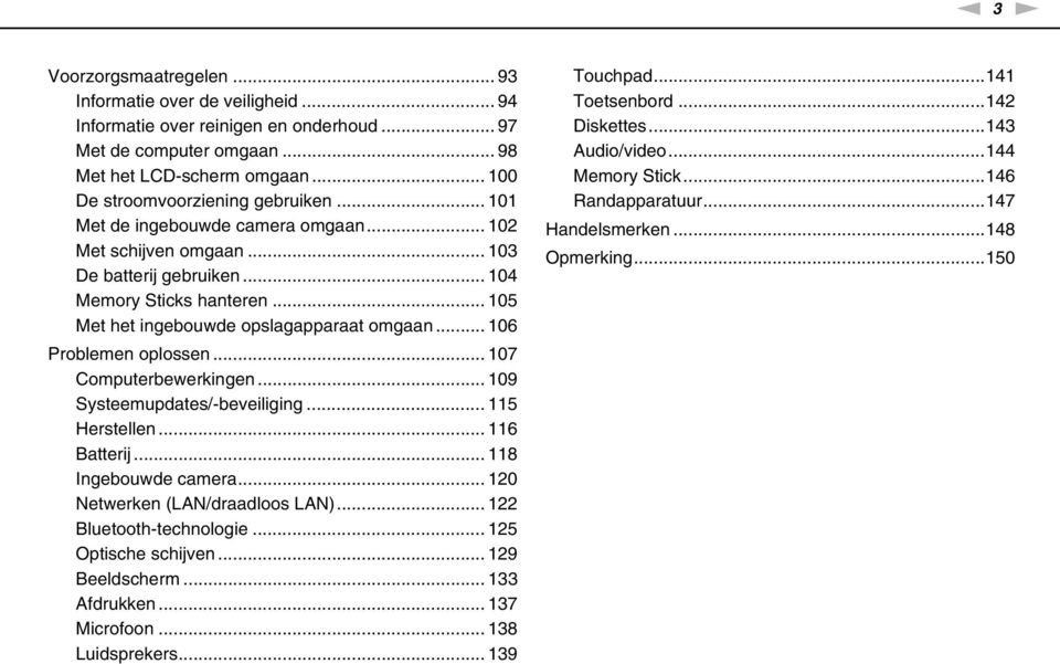 .. 105 Met het ingebouwde opslagapparaat omgaan... 106 Problemen oplossen... 107 Computerbewerkingen... 109 Systeemupdates/-beveiliging... 115 Herstellen... 116 Batterij... 118 Ingebouwde camera.