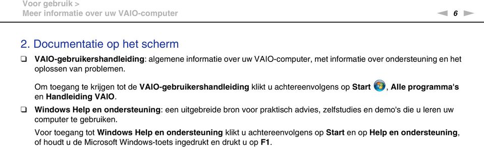 Om toegang te krijgen tot de VAIO-gebruikershandleiding klikt u achtereenvolgens op Start en Handleiding VAIO.