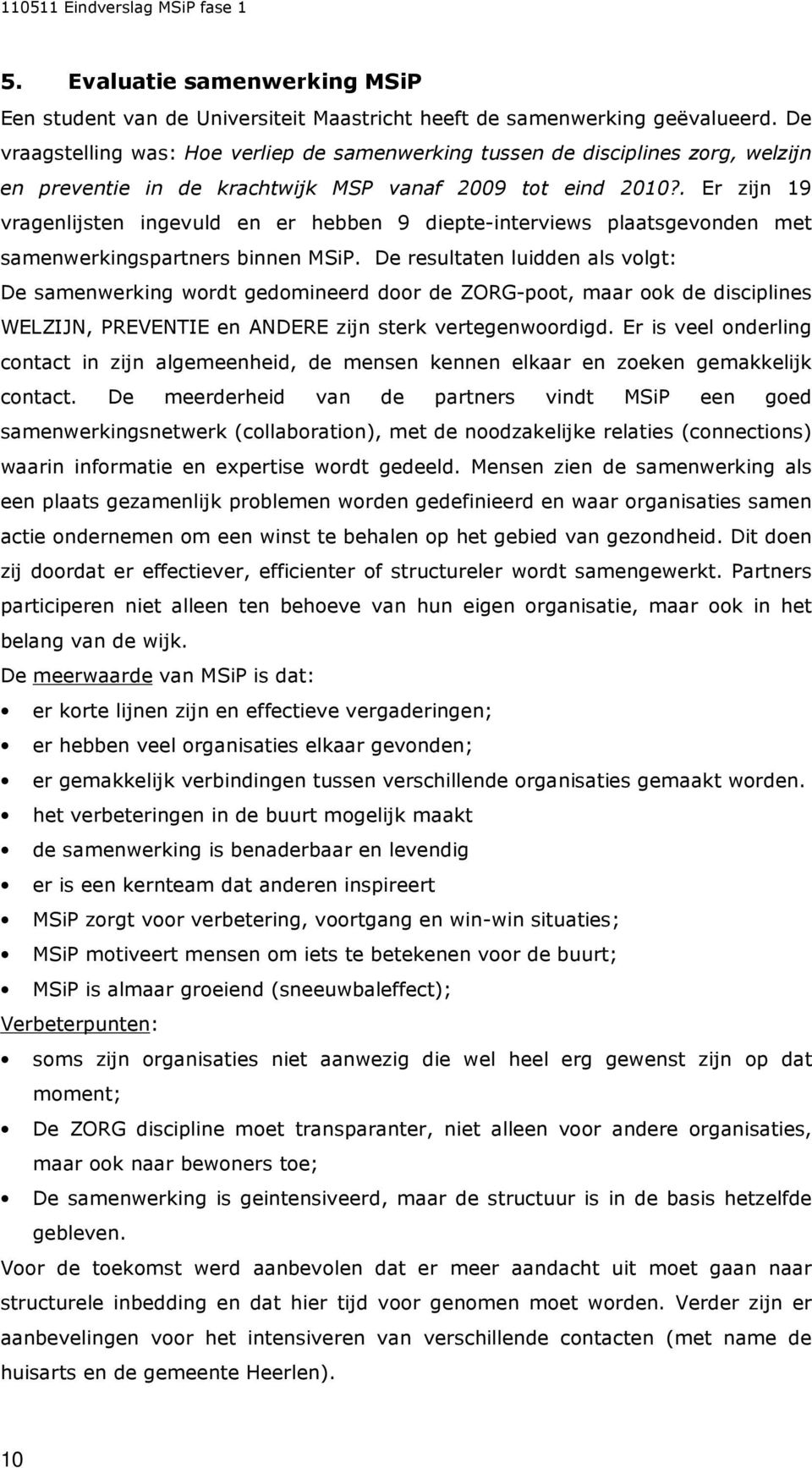 . Er zijn 19 vragenlijsten ingevuld en er hebben 9 diepte-interviews plaatsgevonden met samenwerkingspartners binnen MSiP.