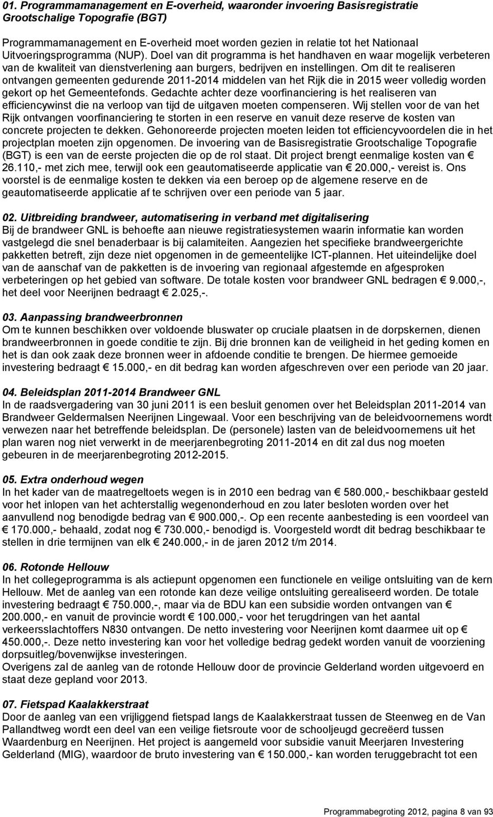 Om dit te realiseren ontvangen gemeenten gedurende 2011-2014 middelen van het Rijk die in 2015 weer volledig worden gekort op het Gemeentefonds.