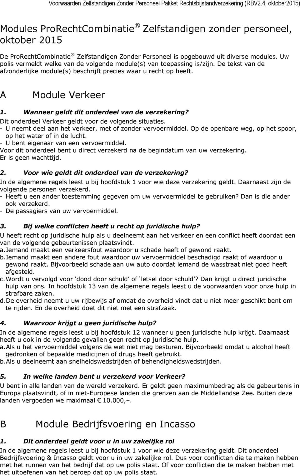 Wanneer geldt dit onderdeel van de verzekering? Dit onderdeel Verkeer geldt voor de volgende situaties. - U neemt deel aan het verkeer, met of zonder vervoermiddel.