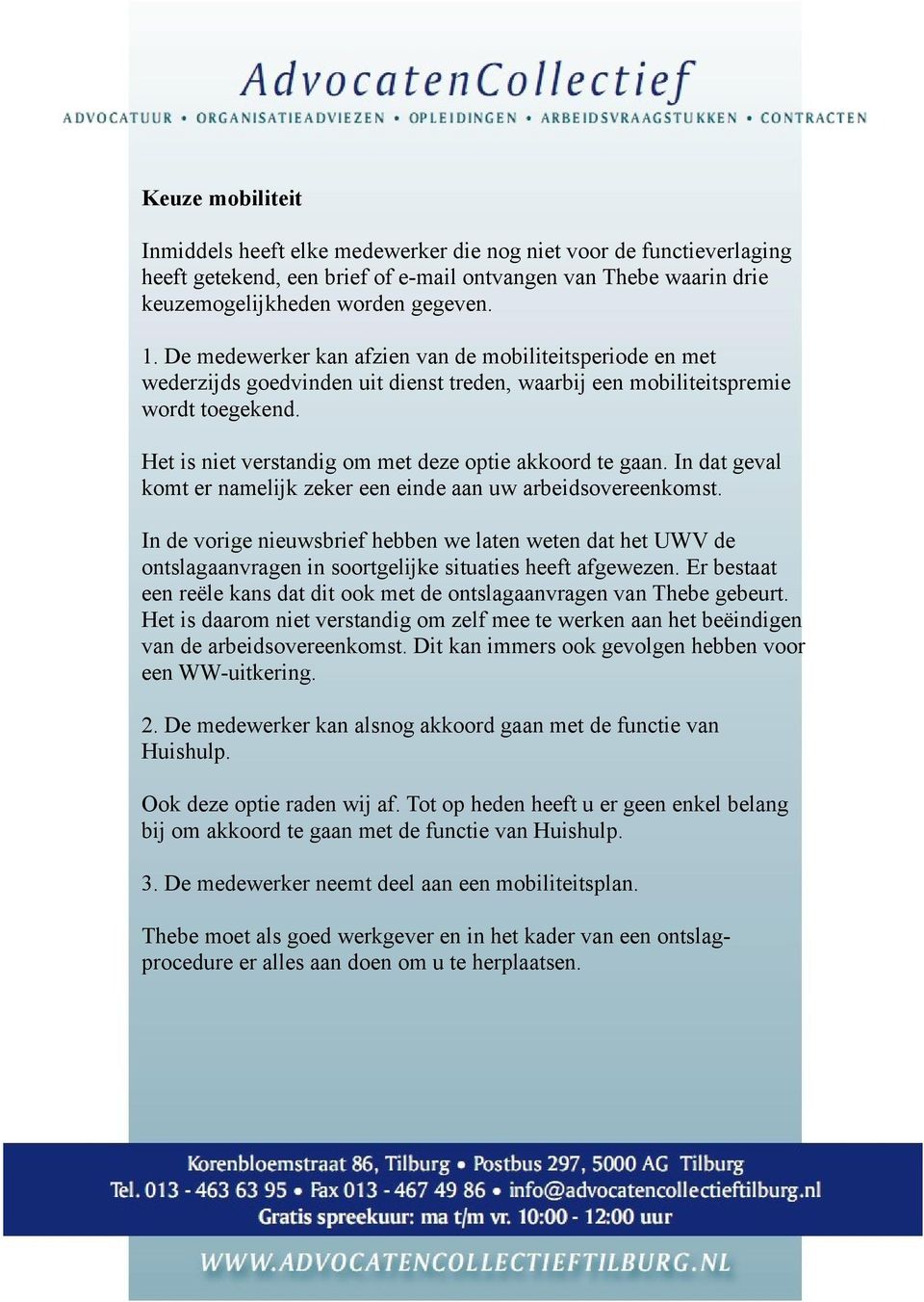 Het is niet verstandig om met deze optie akkoord te gaan. In dat geval komt er namelijk zeker een einde aan uw arbeidsovereenkomst.