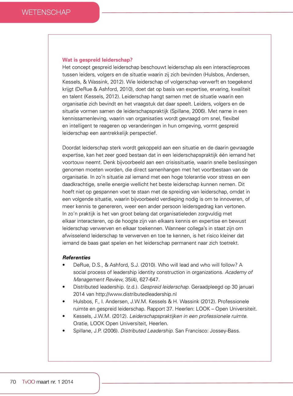 Wie leiderschap of volgerschap verwerft en toegekend krijgt (DeRue & Ashford, 2010), doet dat op basis van expertise, ervaring, kwaliteit en talent (Kessels, 2012).