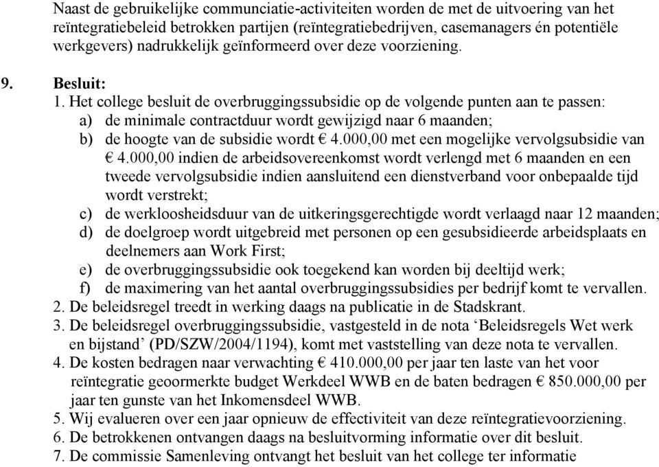 Het college besluit de overbruggingssubsidie op de volgende punten aan te passen: a) de minimale contractduur wordt gewijzigd naar 6 maanden; b) de hoogte van de subsidie wordt 4.