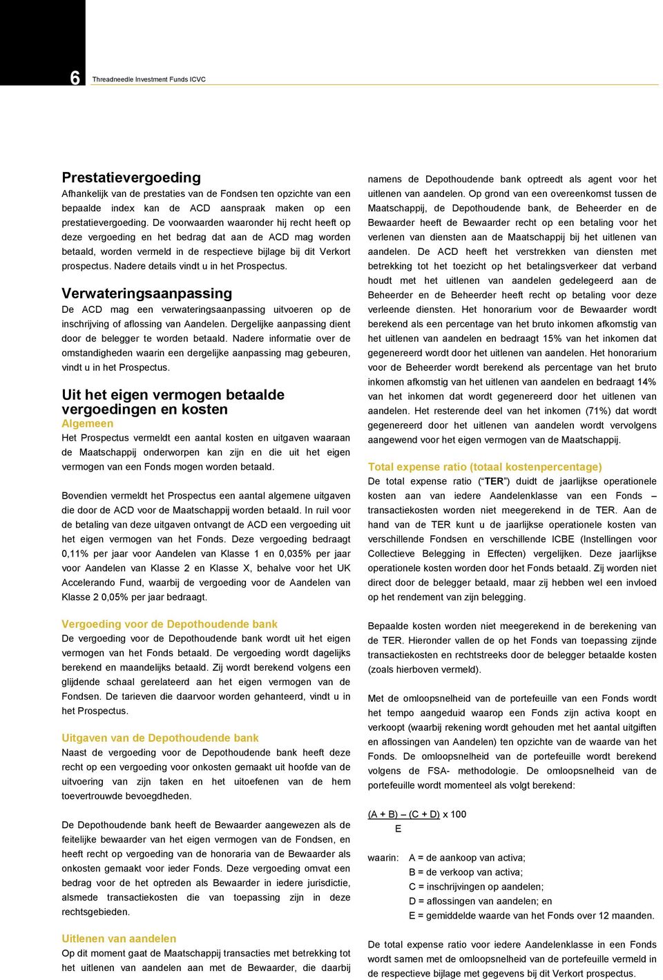 Nadere details vindt u in het Prospectus. Verwateringsaanpassing De ACD mag een verwateringsaanpassing uitvoeren op de inschrijving of aflossing van Aandelen.