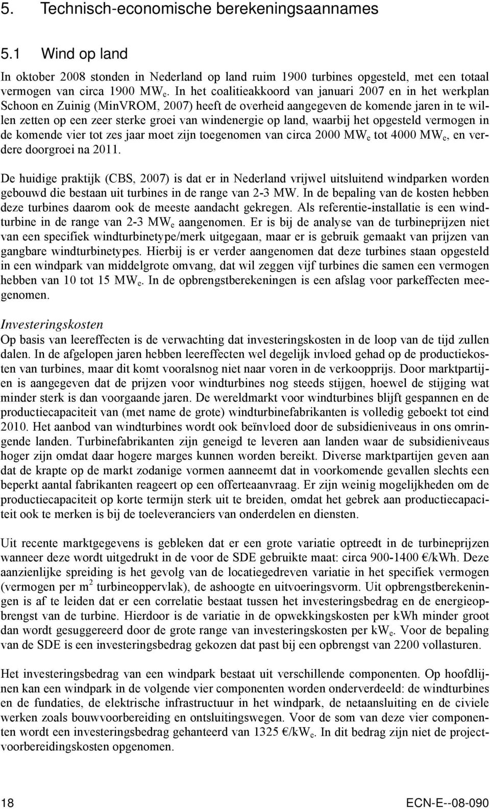 op land, waarbij het opgesteld vermogen in de komende vier tot zes jaar moet zijn toegenomen van circa 2000 MW e tot 4000 MW e, en verdere doorgroei na 2011.