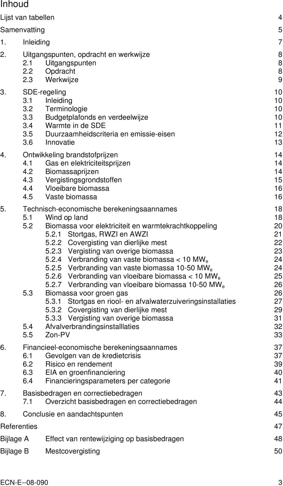 1 Gas en elektriciteitsprijzen 14 4.2 Biomassaprijzen 14 4.3 Vergistingsgrondstoffen 15 4.4 Vloeibare biomassa 16 4.5 Vaste biomassa 16 5. Technisch-economische berekeningsaannames 18 5.