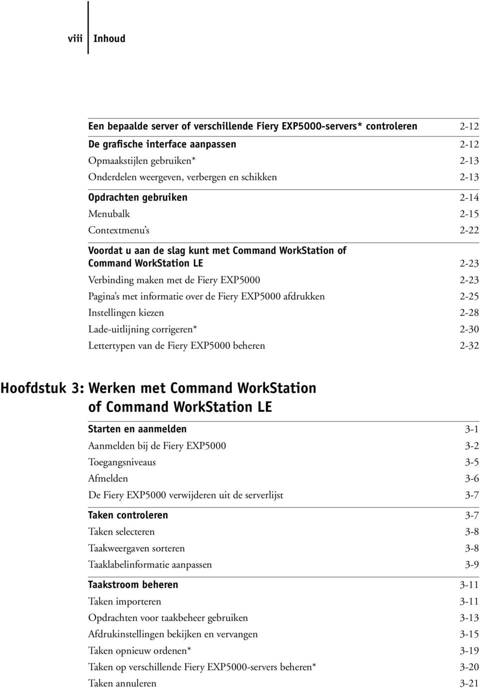 Pagina s met informatie over de Fiery EXP5000 afdrukken 2-25 Instellingen kiezen 2-28 Lade-uitlijning corrigeren* 2-30 Lettertypen van de Fiery EXP5000 beheren 2-32 Hoofdstuk 3: Werken met Command