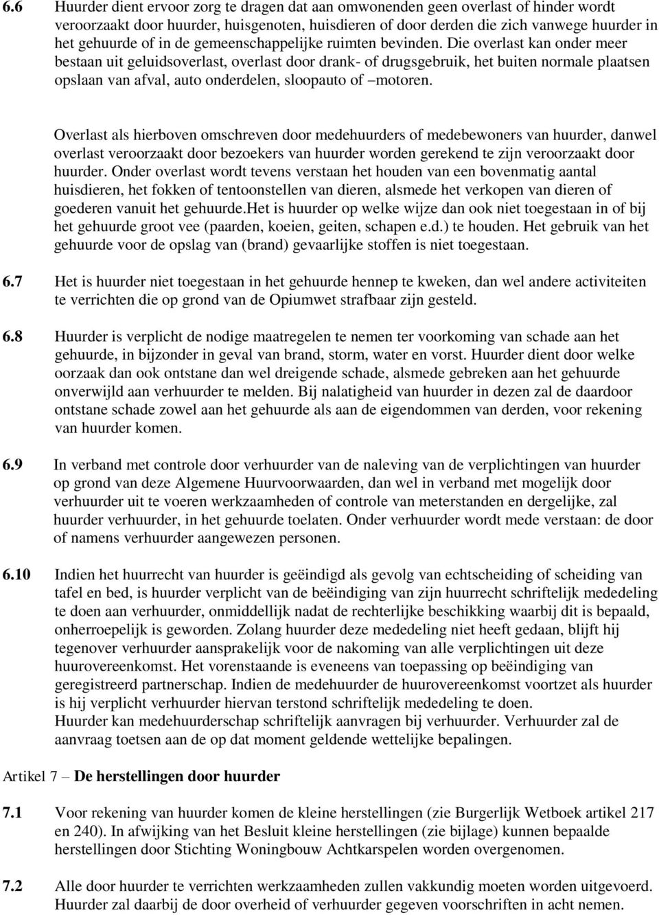 Die overlast kan onder meer bestaan uit geluidsoverlast, overlast door drank- of drugsgebruik, het buiten normale plaatsen opslaan van afval, auto onderdelen, sloopauto of motoren.