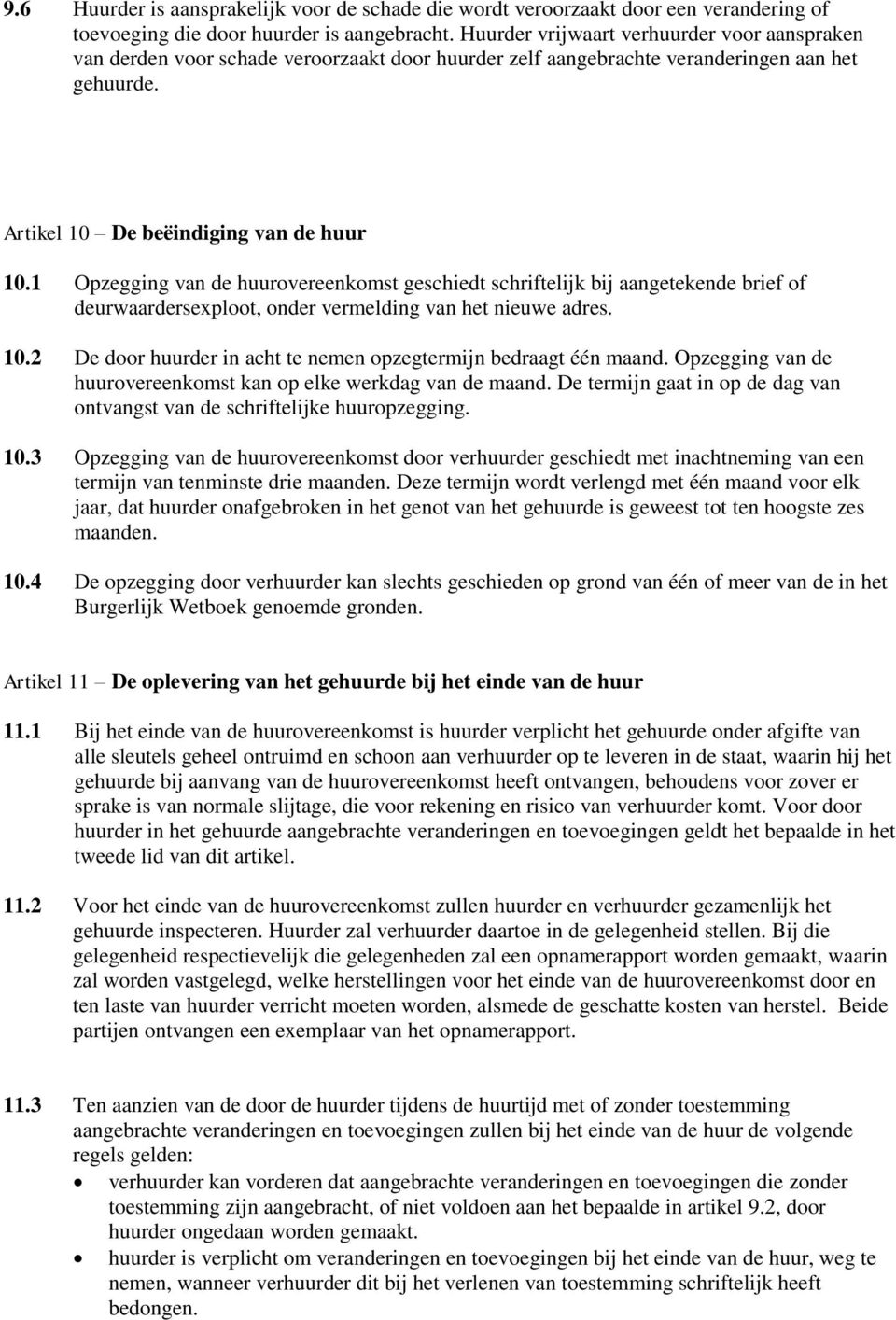 1 Opzegging van de huurovereenkomst geschiedt schriftelijk bij aangetekende brief of deurwaardersexploot, onder vermelding van het nieuwe adres. 10.