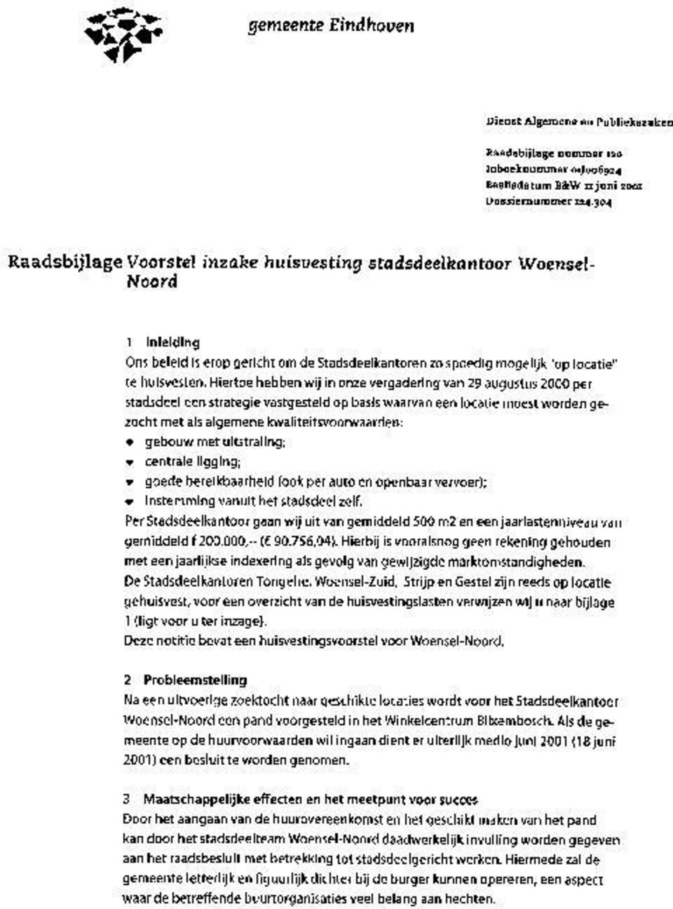 Hiertoe hebben wij in onze vergadering van 29 augustus 2000 per stadsdeel een strategie vastgesteld op basis waarvan een locatie moest worden gezocht met als algemene kwaliteitsvoorwaarden: gebouw