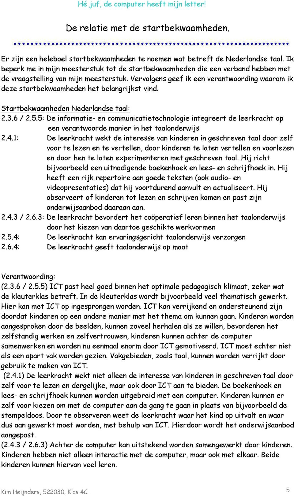 Vervolgens geef ik een verantwoording waarom ik deze startbekwaamheden het belangrijkst vind. Startbekwaamheden Nederlandse taal: 2.3.6 / 2.5.